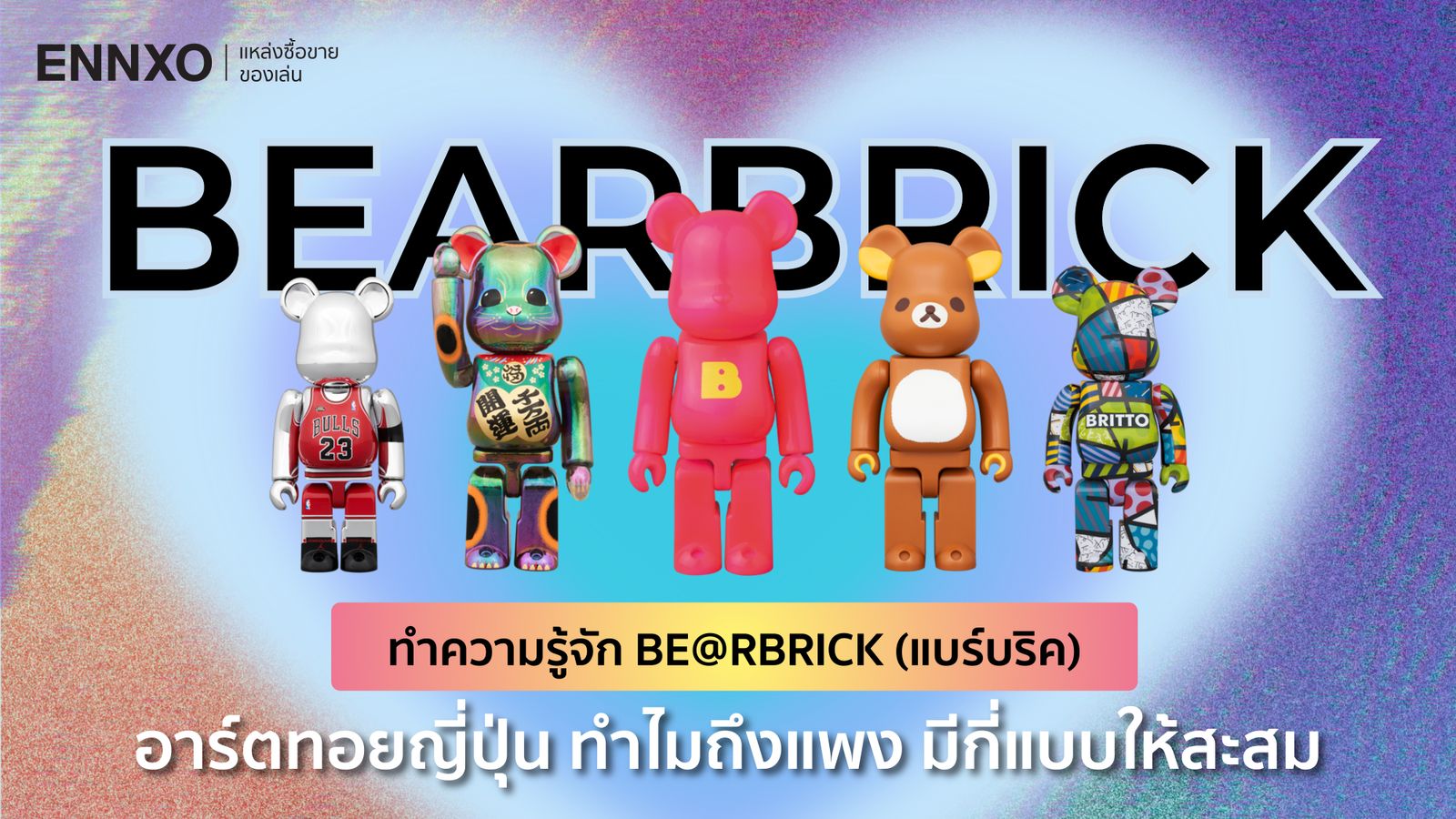 เปิดประวัติแบร์บริค (Bearbrick) ทำไมแพง อาร์ตทอยหมี มีกี่แบบให้สะสม