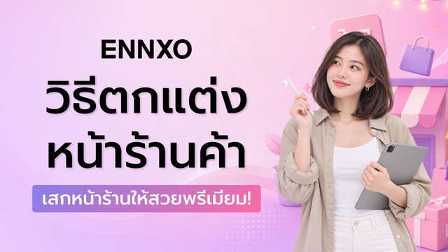 ยกระดับร้านค้าบน ENNXO ด้วยการตกแต่งหน้าร้านสุดพรีเมียม 