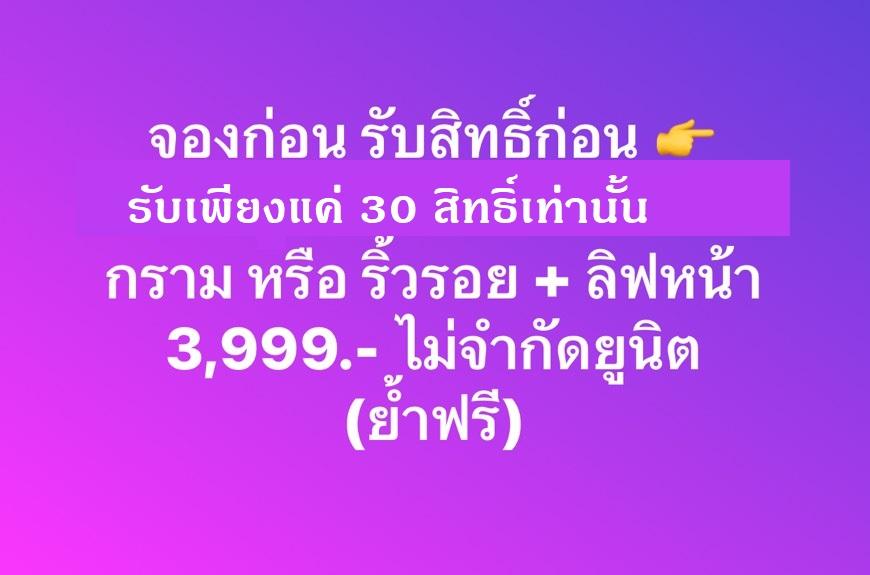 จองก่อนสิทธิ์เต็ม กรามหรือริ้วรอย 3999.- ไม่จำกัดยูนิต ย้ำฟรี