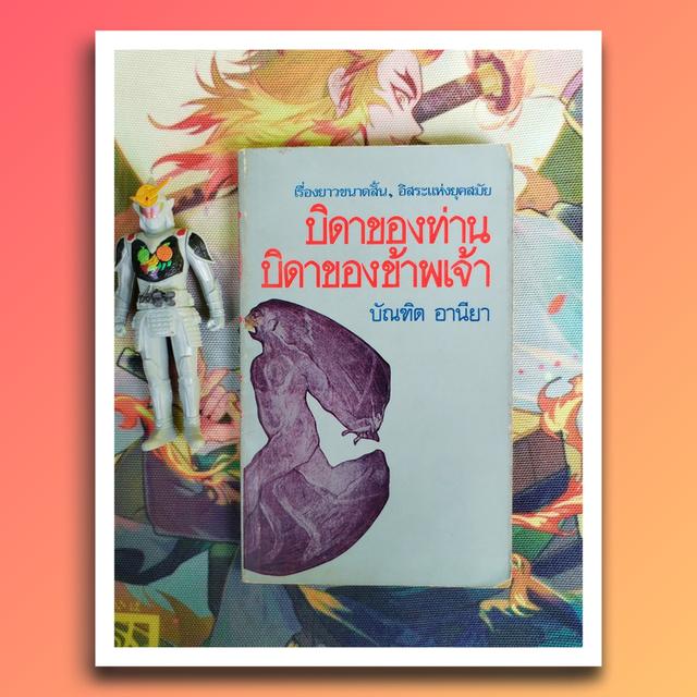 บิดาของท่าน บิดาของข้าพเจ้า : บัณฑิต อานียา (เรื่องยาวขนาดสั้น ข้อเขียนอิสระแห่งยุคสมัย)