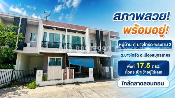 ขายทาวน์เฮ้าส์ 2 ชั้น ถนนพระราม 2 หมู่บ้าน ดี บางโทรัด สมุทรสาคร พื้นที่ 17.5 ตรว. สภาพสวย พร้อมอยู่ ราคาเพียง 1.6 ล้านบาทเท่านั้น 1