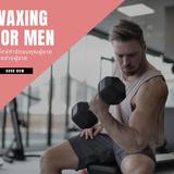 แว็กซ์ขนผู้ชาย Waxing For Men